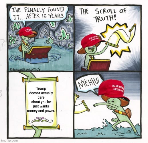 Panel 1: I've finally found it... after 15 years. Panel 2: The Scroll of Truth! Panel 3: "Trump doesn't actually care about you, he just wants money and power" panel 4: NYEHHH